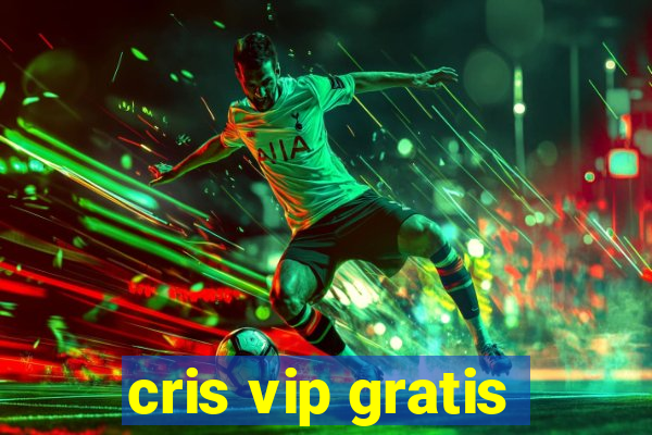 cris vip gratis